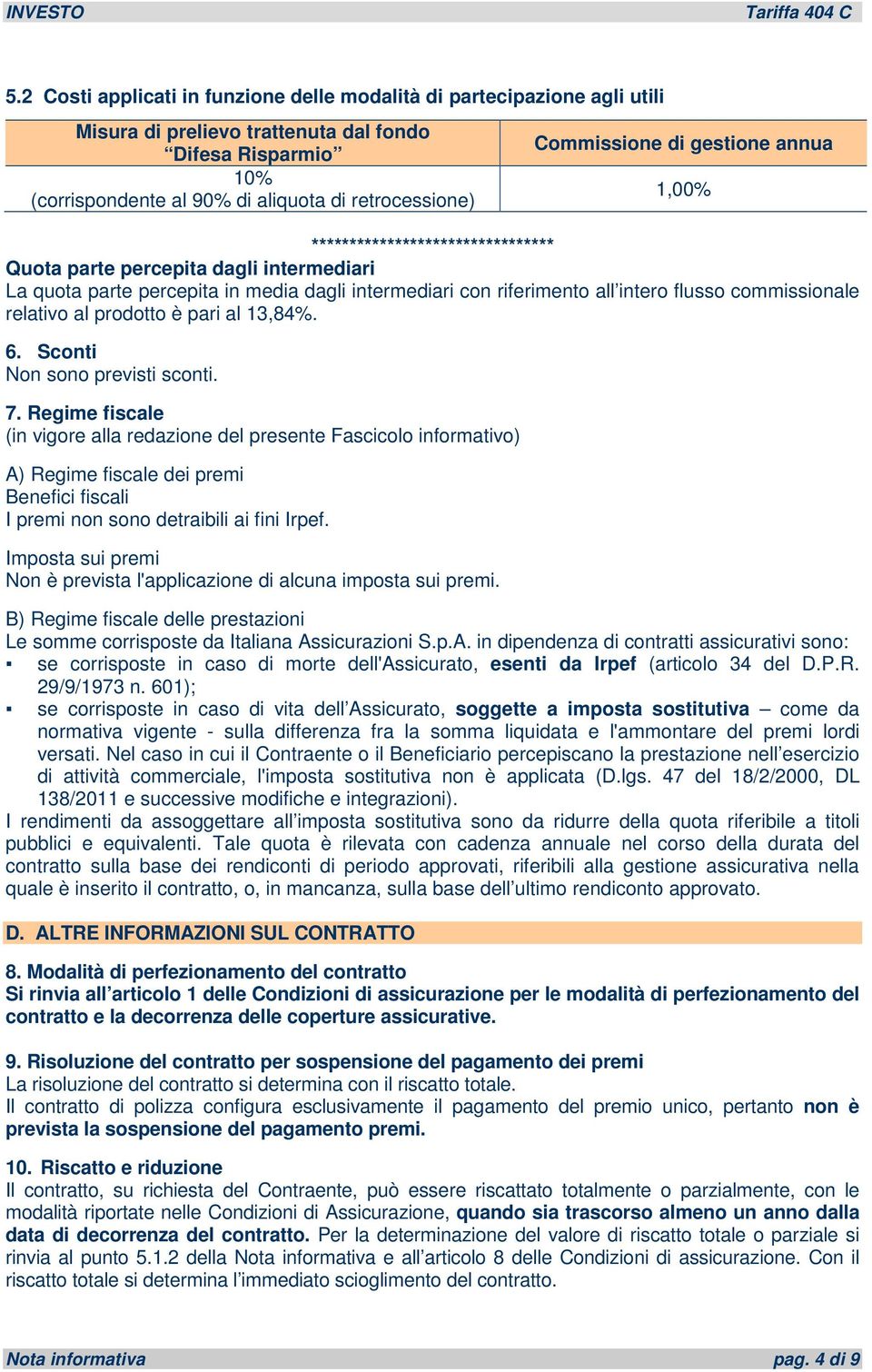 commissionale relativo al prodotto è pari al 13,84%. 6. Sconti Non sono previsti sconti. 7.