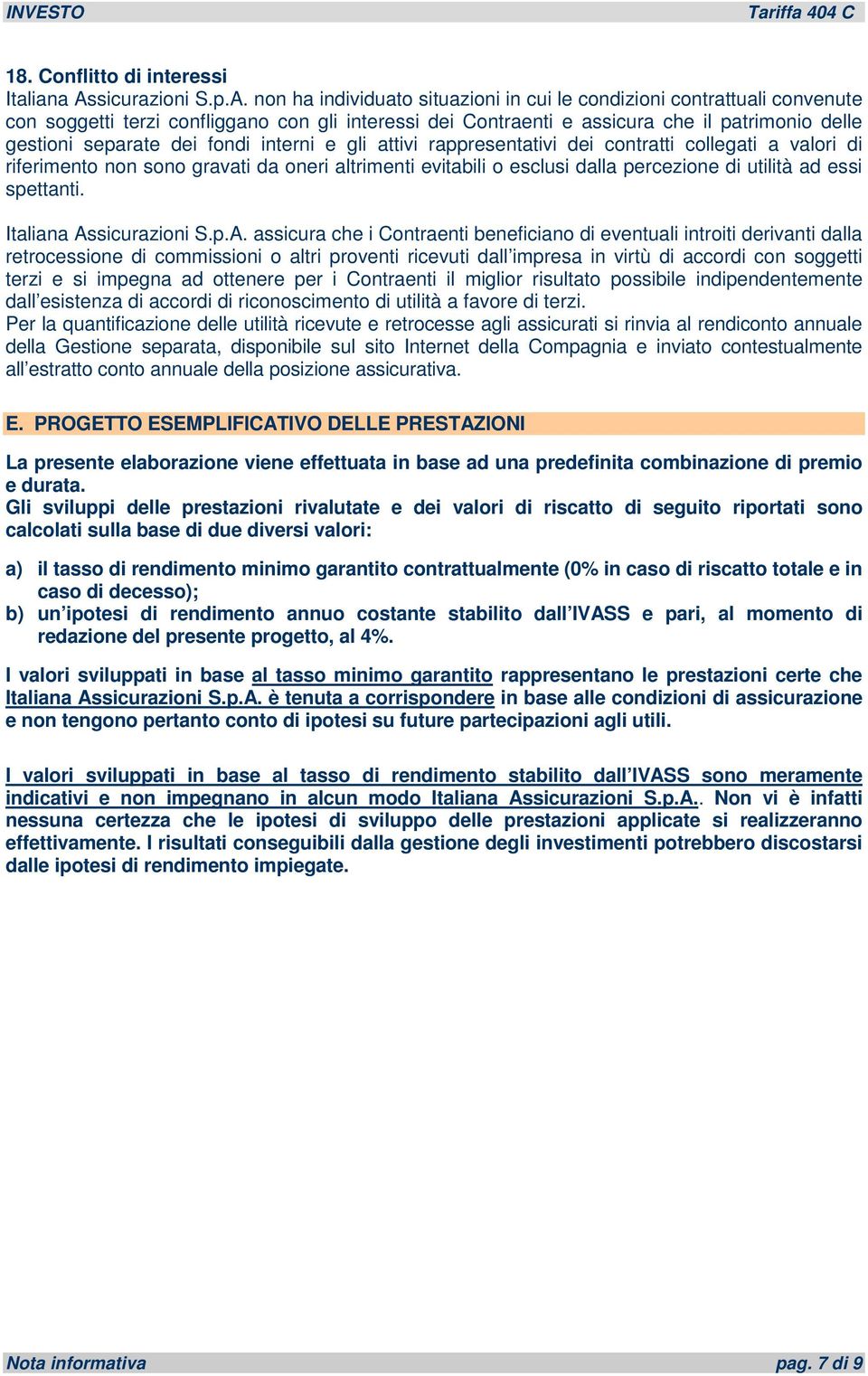 non ha individuato situazioni in cui le condizioni contrattuali convenute con soggetti terzi confliggano con gli interessi dei Contraenti e assicura che il patrimonio delle gestioni separate dei