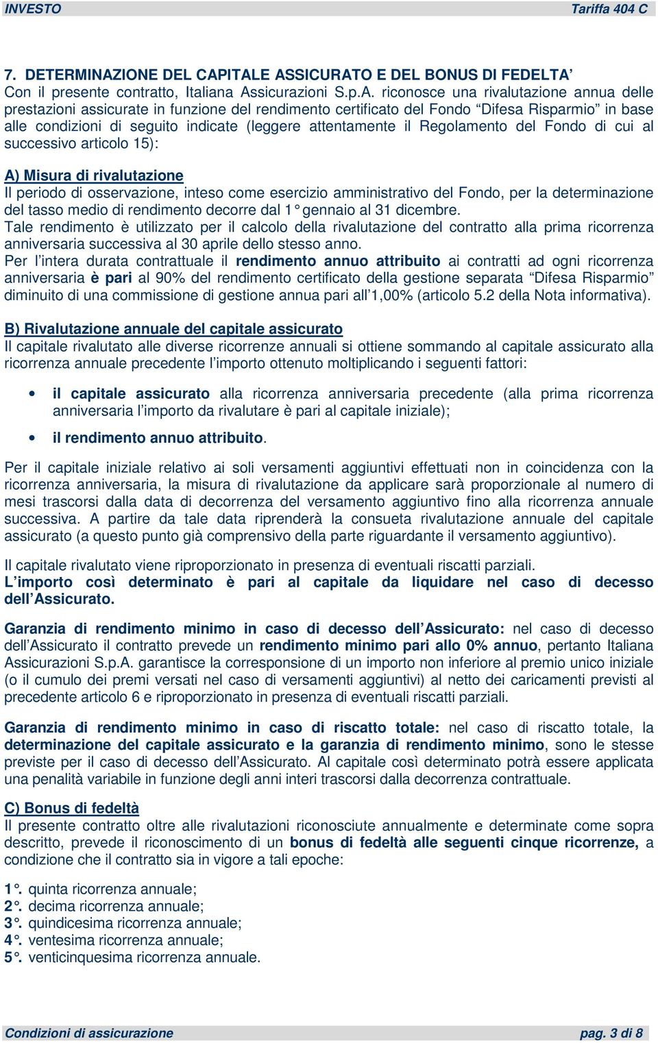 ITALE ASSICURATO E DEL BONUS DI FEDELTA Con il presente contratto, Italiana Assicurazioni S.p.A. riconosce una rivalutazione annua delle prestazioni assicurate in funzione del rendimento certificato