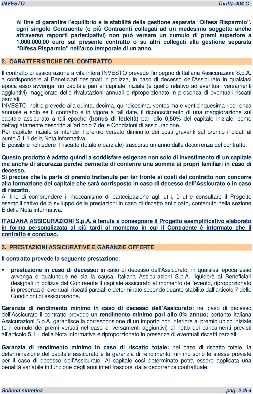 CARATTERISTICHE DEL CONTRATTO Il contratto di assicurazione a vita intera INVESTO prevede l'impegno di Italiana Assicurazioni S.p.A. a corrispondere ai Beneficiari designati in polizza, in caso di