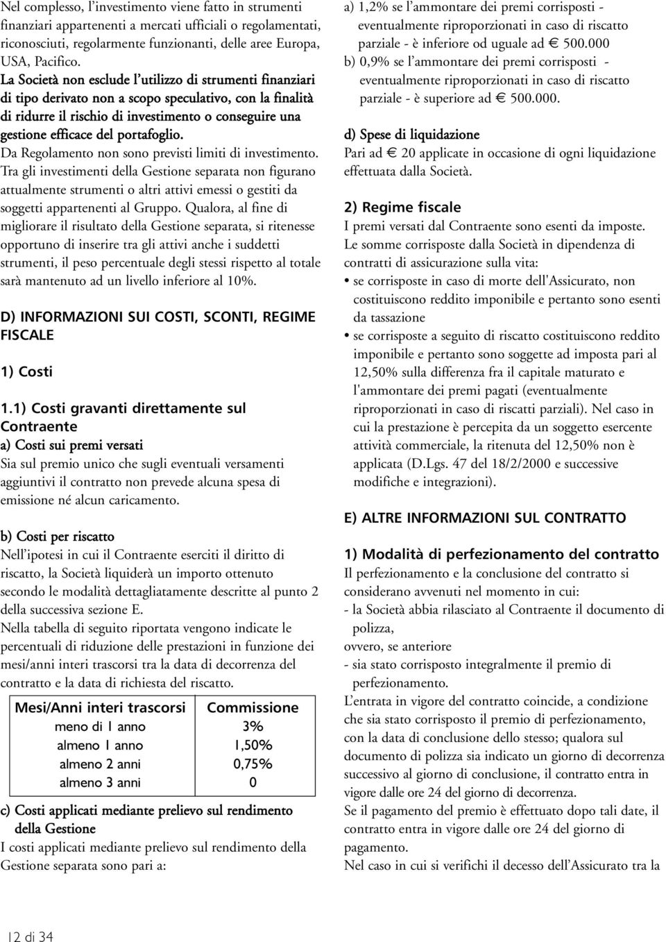 portafoglio. Da Regolamento non sono previsti limiti di investimento.