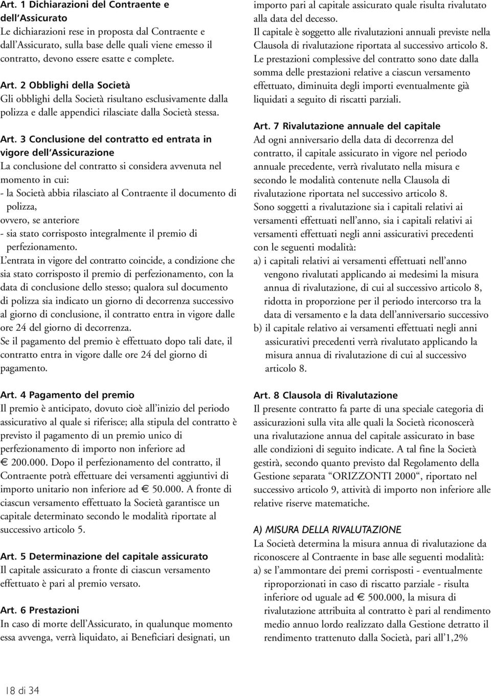 2 Obblighi della Società Gli obblighi della Società risultano esclusivamente dalla polizza e dalle appendici rilasciate dalla Società stessa. Art.