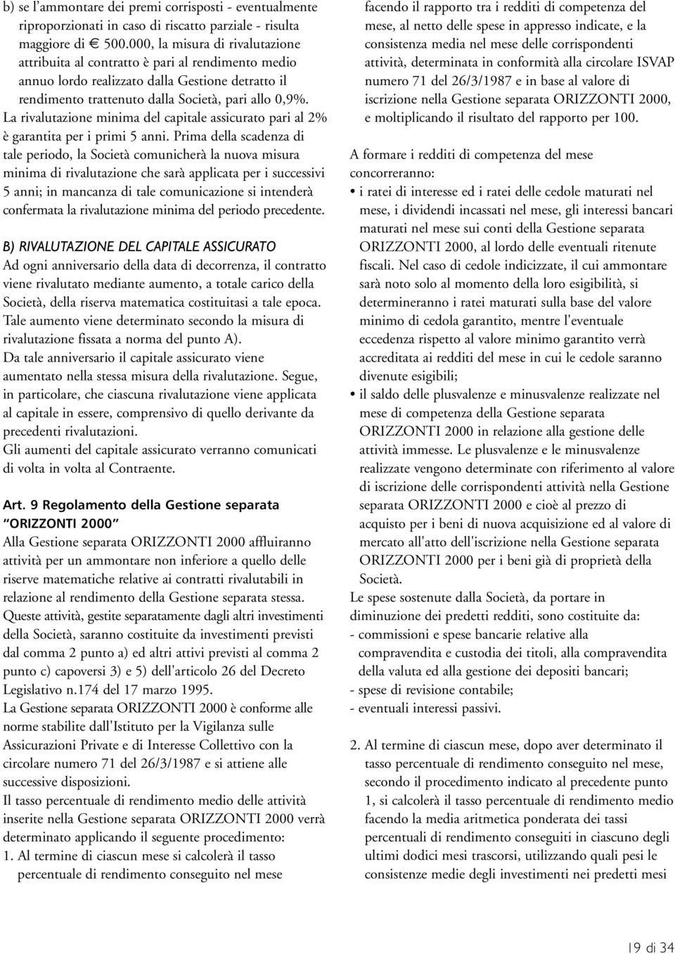 La rivalutazione minima del capitale assicurato pari al 2% è garantita per i primi 5 anni.