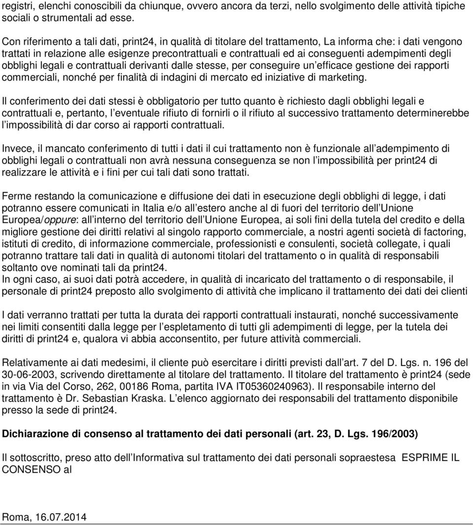 adempimenti degli obblighi legali e contrattuali derivanti dalle stesse, per conseguire un efficace gestione dei rapporti commerciali, nonché per finalità di indagini di mercato ed iniziative di