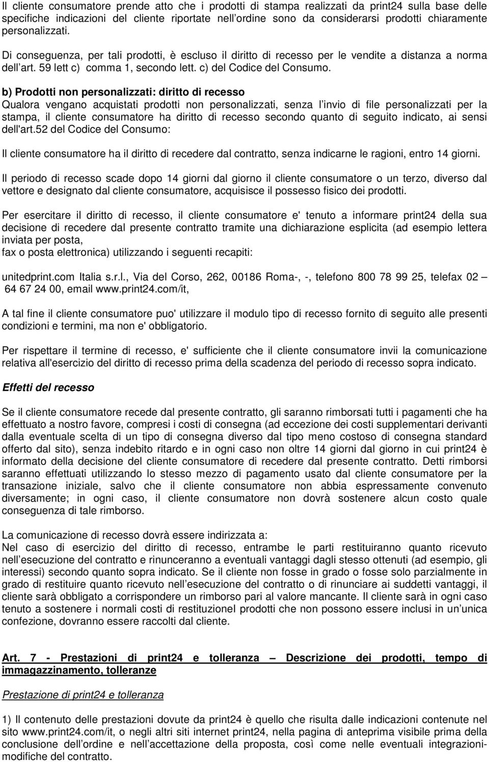 b) Prodotti non personalizzati: diritto di recesso Qualora vengano acquistati prodotti non personalizzati, senza l invio di file personalizzati per la stampa, il cliente consumatore ha diritto di