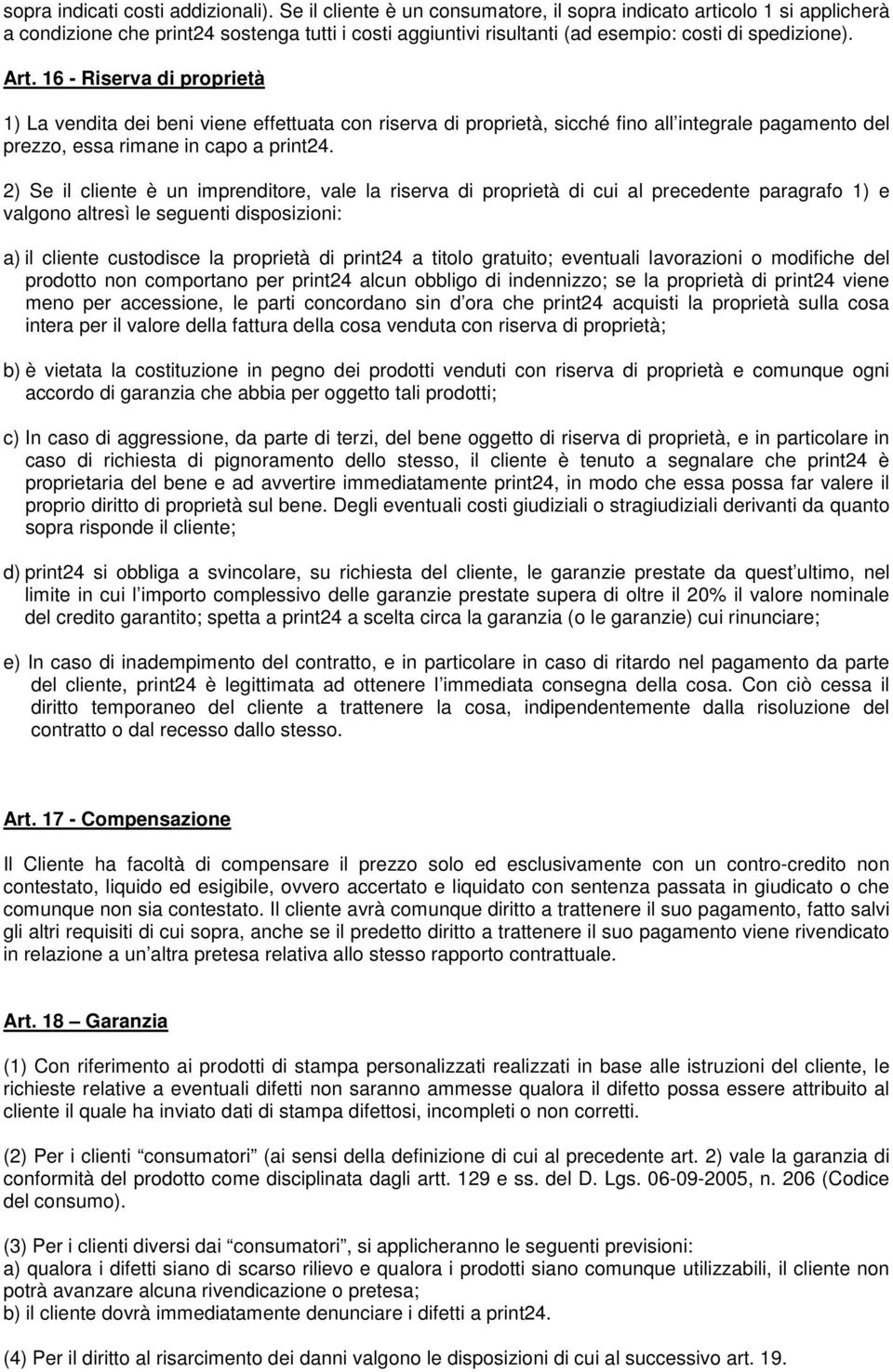 16 - Riserva di proprietà 1) La vendita dei beni viene effettuata con riserva di proprietà, sicché fino all integrale pagamento del prezzo, essa rimane in capo a print24.