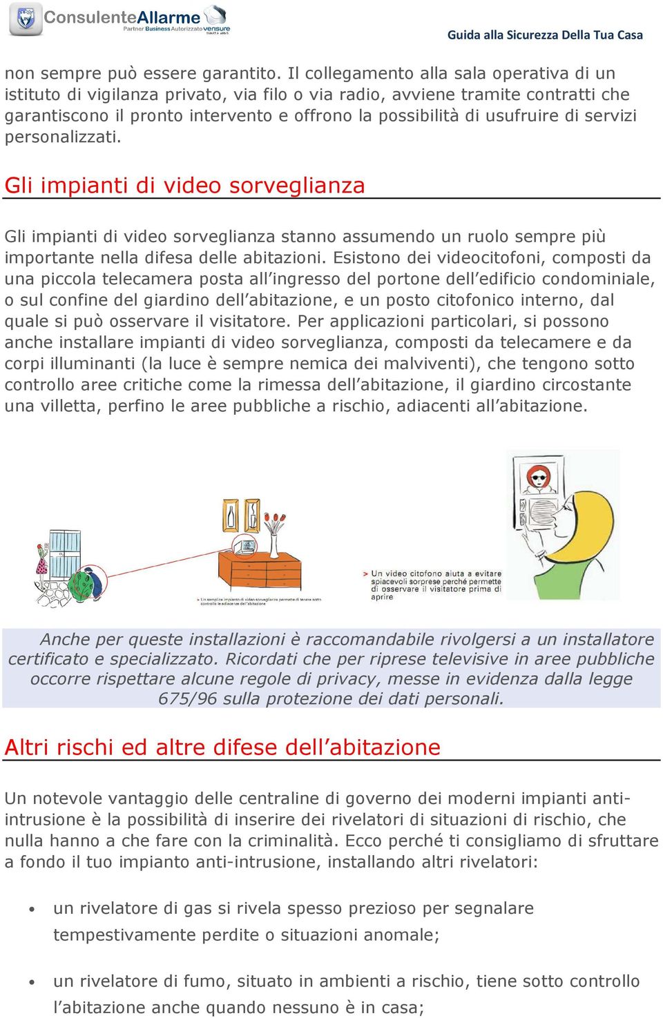 servizi personalizzati. Gli impianti di video sorveglianza Gli impianti di video sorveglianza stanno assumendo un ruolo sempre più importante nella difesa delle abitazioni.