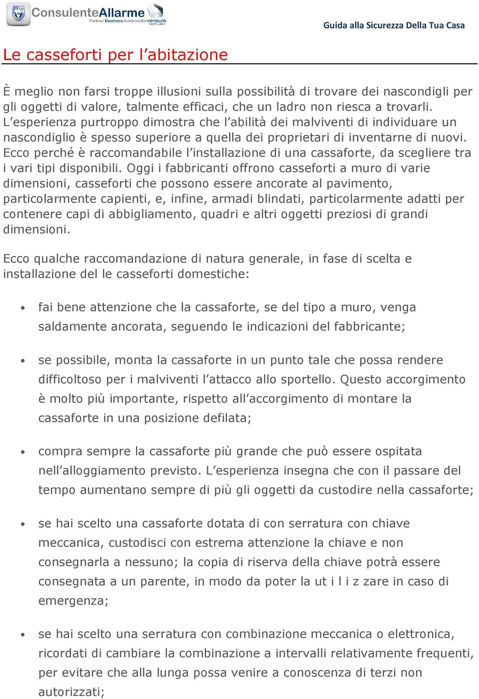 Ecco perché è raccomandabile l installazione di una cassaforte, da scegliere tra i vari tipi disponibili.