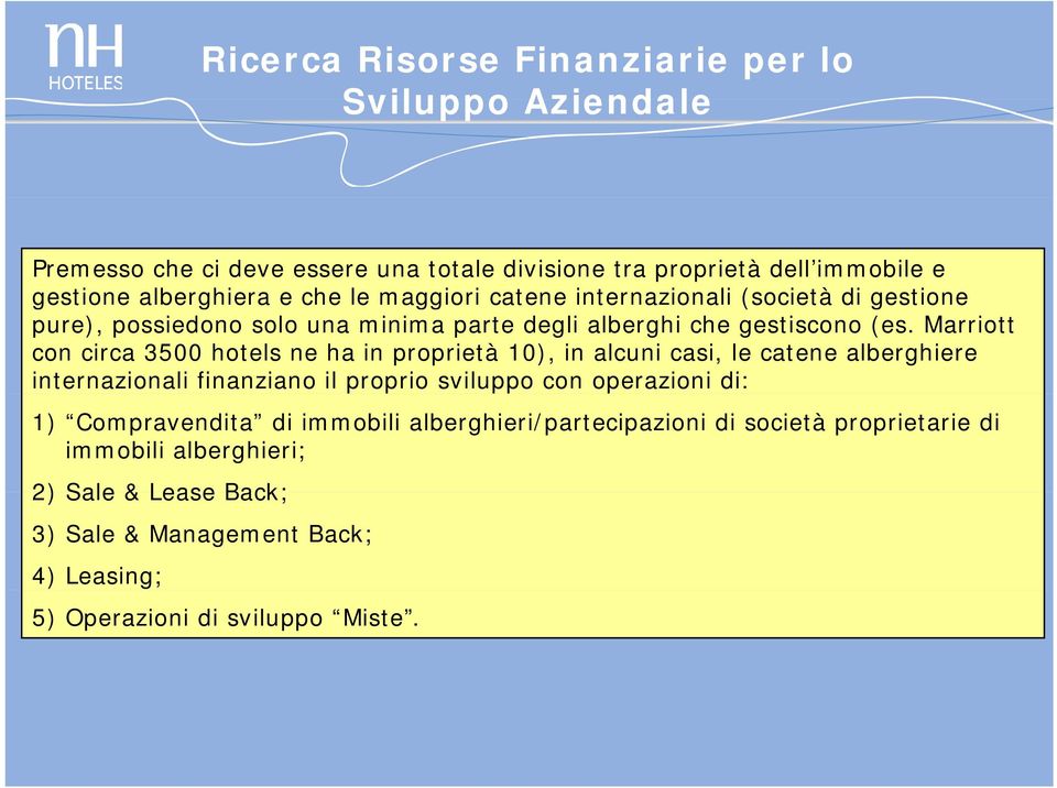 Marriott con circa 3500 hotels ne ha in proprietà 10), in alcuni casi, le catene alberghiere internazionali finanziano il proprio sviluppo con operazioni di: 1)