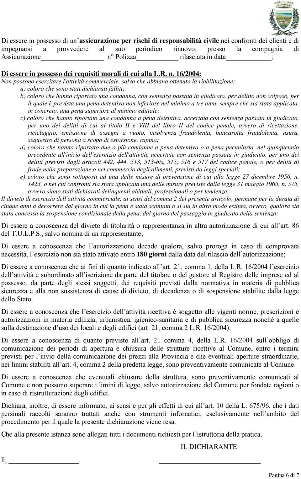 16/2004: Non possono esercitare l'attività commerciale, salvo che abbiano ottenuto la riabilitazione: a) coloro che sono stati dichiarati falliti; b) coloro che hanno riportato una condanna, con