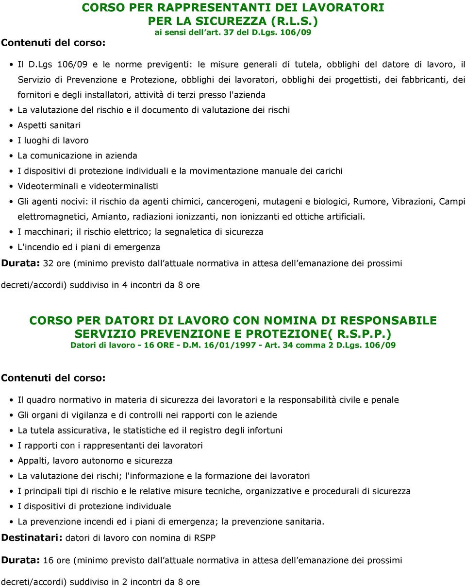 fabbricanti, dei fornitori e degli installatori, attività di terzi presso l'azienda La valutazione del rischio e il documento di valutazione dei rischi Aspetti sanitari I luoghi di lavoro La