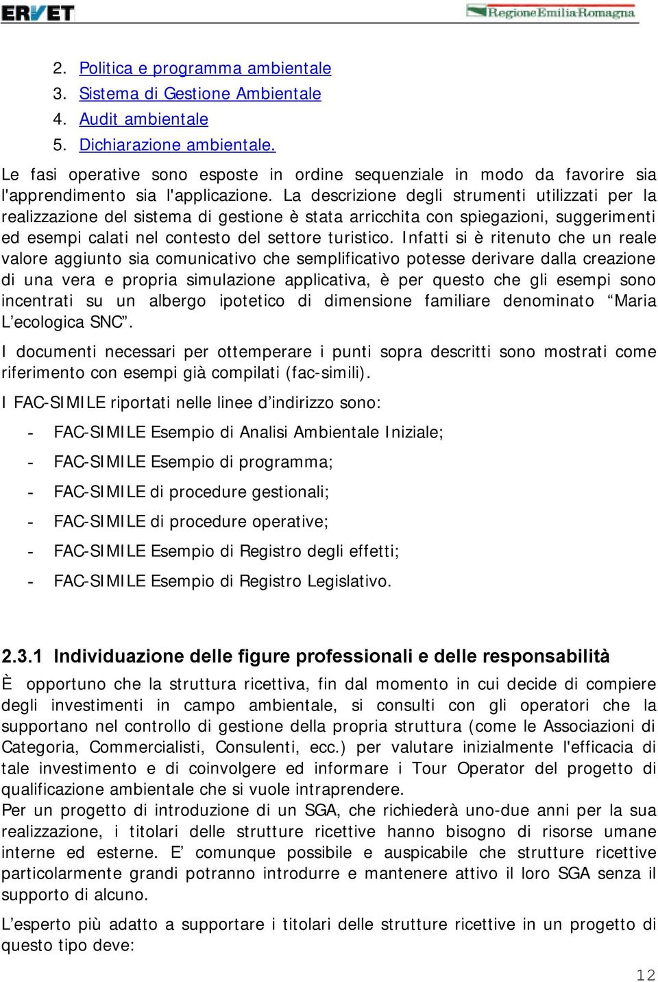 La descrizione degli strumenti utilizzati per la realizzazione del sistema di gestione è stata arricchita con spiegazioni, suggerimenti ed esempi calati nel contesto del settore turistico.