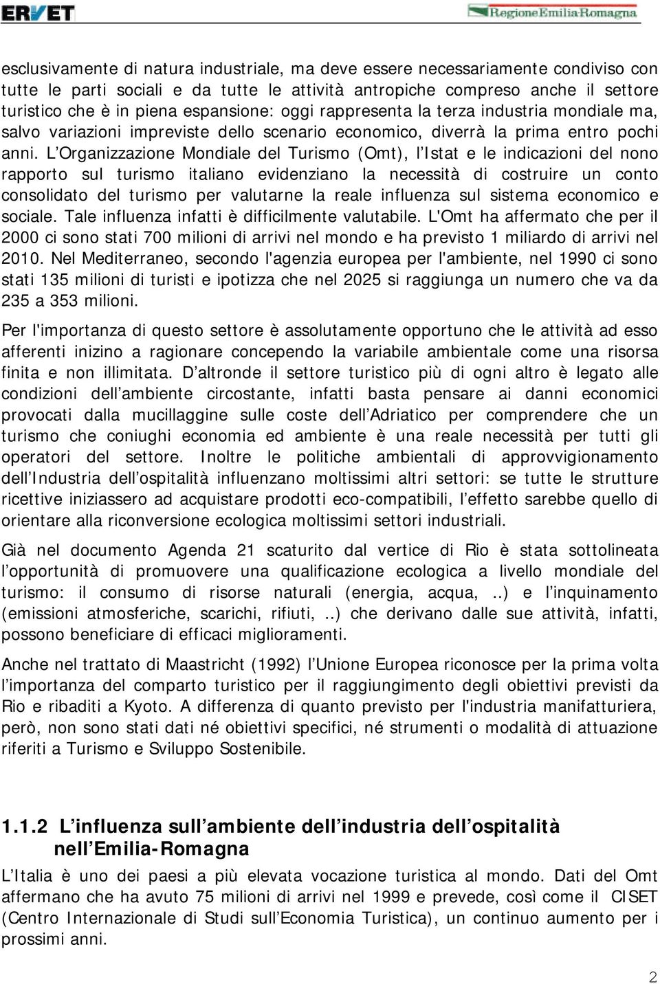 L Organizzazione Mondiale del Turismo (Omt), l Istat e le indicazioni del nono rapporto sul turismo italiano evidenziano la necessità di costruire un conto consolidato del turismo per valutarne la