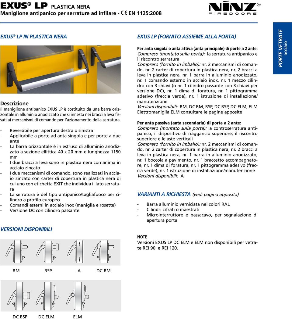 Reversibile per apertura destra o sinistra Applicabile a porte ad anta singola e per porte a due ante La barra orizzontale è in estruso di alluminio anodizzato a sezione ellittica 40 x 20 mm e