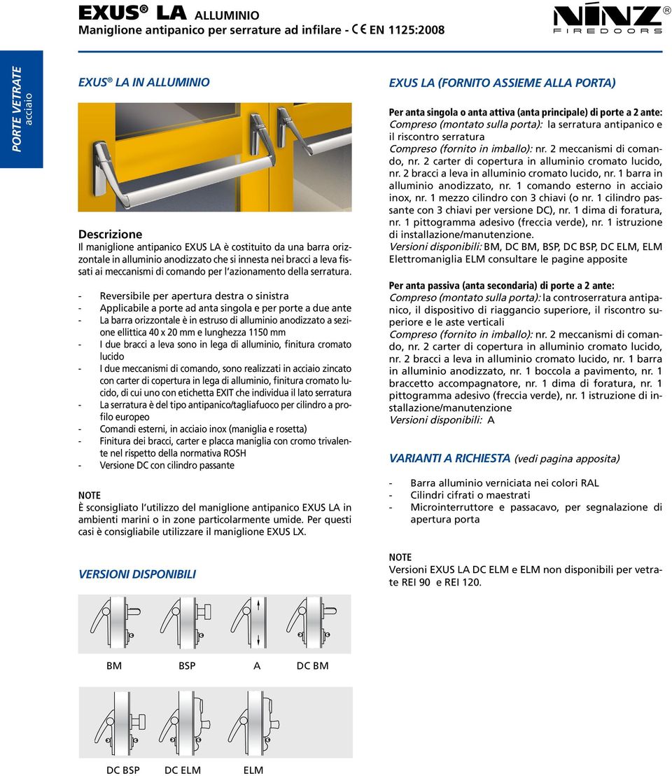 Reversibile per apertura destra o sinistra Applicabile a porte ad anta singola e per porte a due ante La barra orizzontale è in estruso di alluminio anodizzato a sezione ellittica 40 x 20 mm e