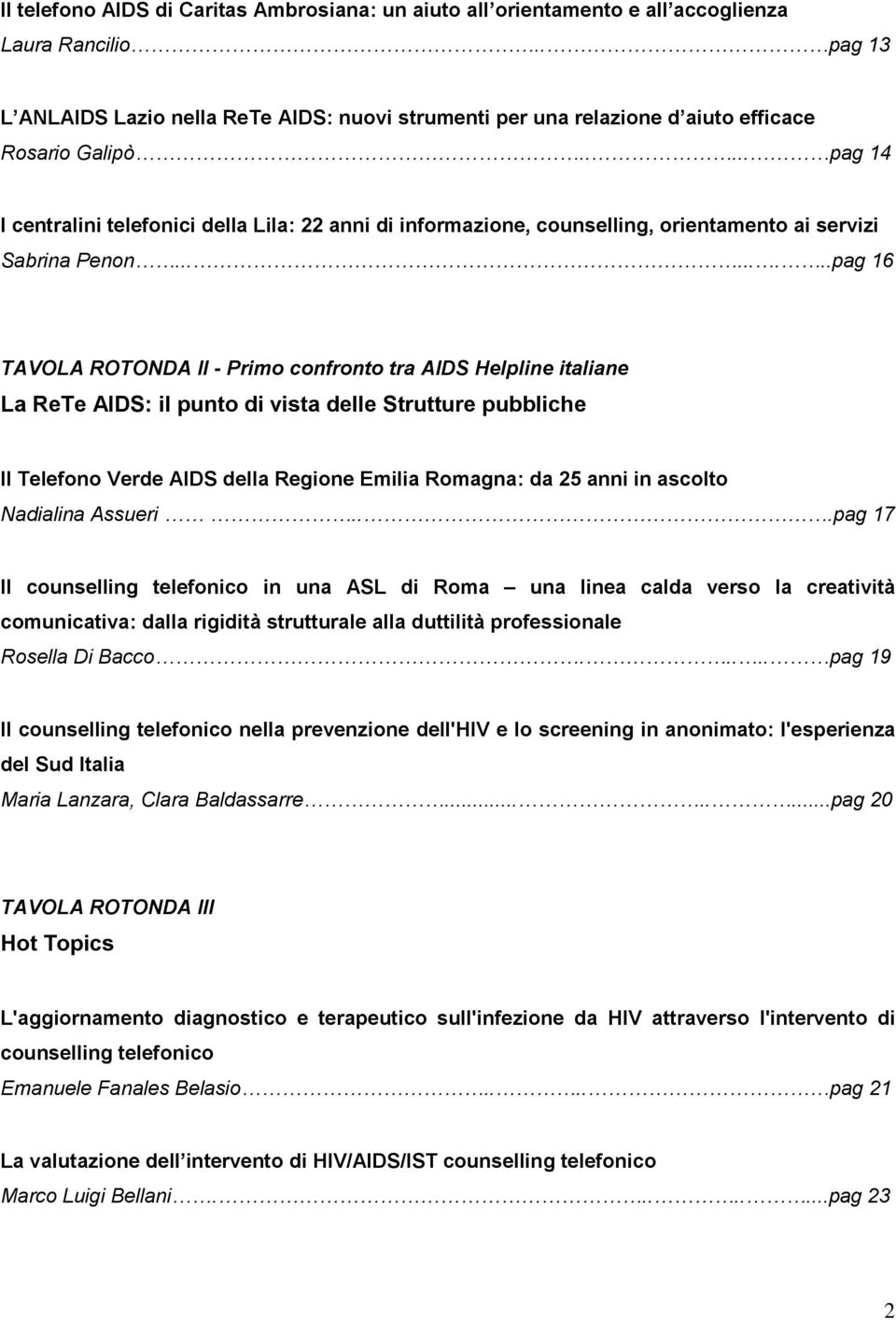 .... pag 14 I centralini telefonici della Lila: 22 anni di informazione, counselling, orientamento ai servizi Sabrina Penon.