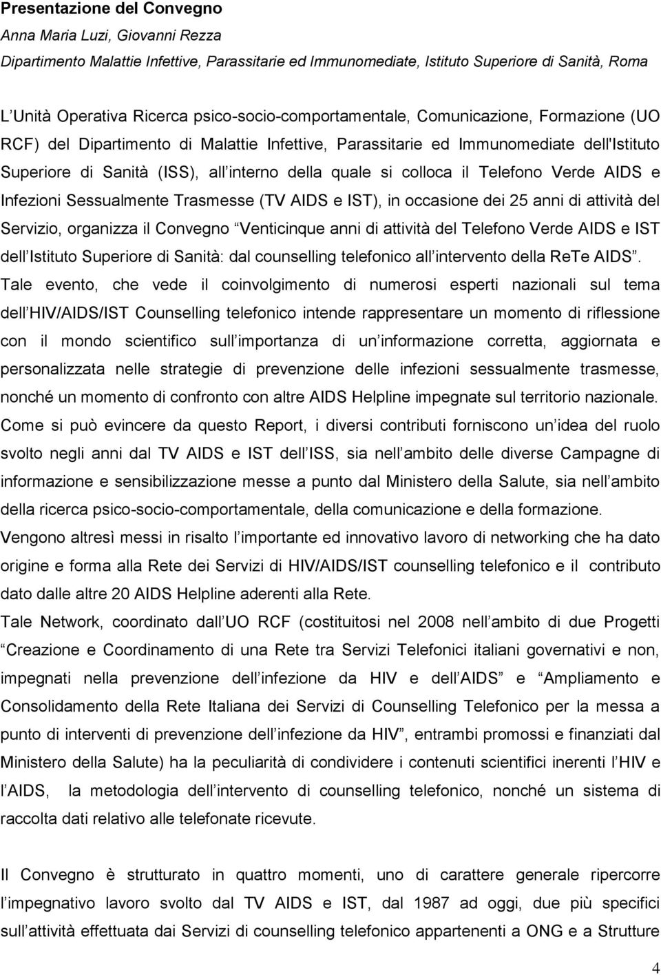 si colloca il Telefono Verde AIDS e Infezioni Sessualmente Trasmesse (TV AIDS e IST), in occasione dei 25 anni di attività del Servizio, organizza il Convegno Venticinque anni di attività del