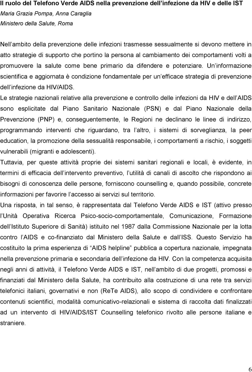 potenziare. Un informazione scientifica e aggiornata è condizione fondamentale per un efficace strategia di prevenzione dell infezione da HIV/AIDS.