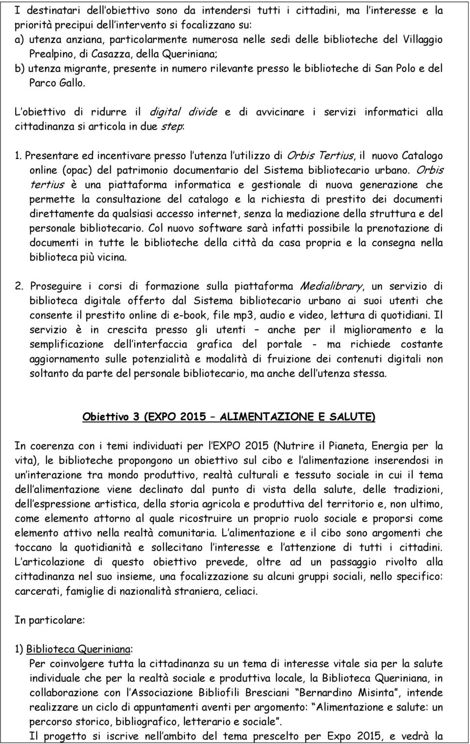 L obiettivo di ridurre il digital divide e di avvicinare i servizi informatici alla cittadinanza si articola in due step: 1.