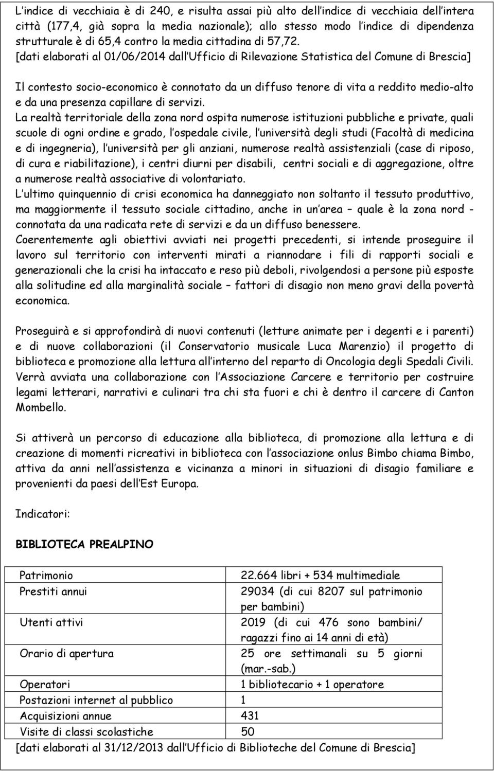 [dati elaborati al 01/06/2014 dall Ufficio di Rilevazione Statistica del Comune di Brescia] Il contesto socio-economico è connotato da un diffuso tenore di vita a reddito medio-alto e da una presenza