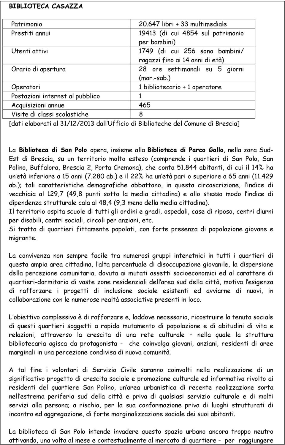 ) 1 bibliotecario + 1 operatore [dati elaborati al 31/12/2013 dall Ufficio di Biblioteche del Comune di Brescia] La Biblioteca di San Polo opera, insieme alla Biblioteca di Parco Gallo, nella zona
