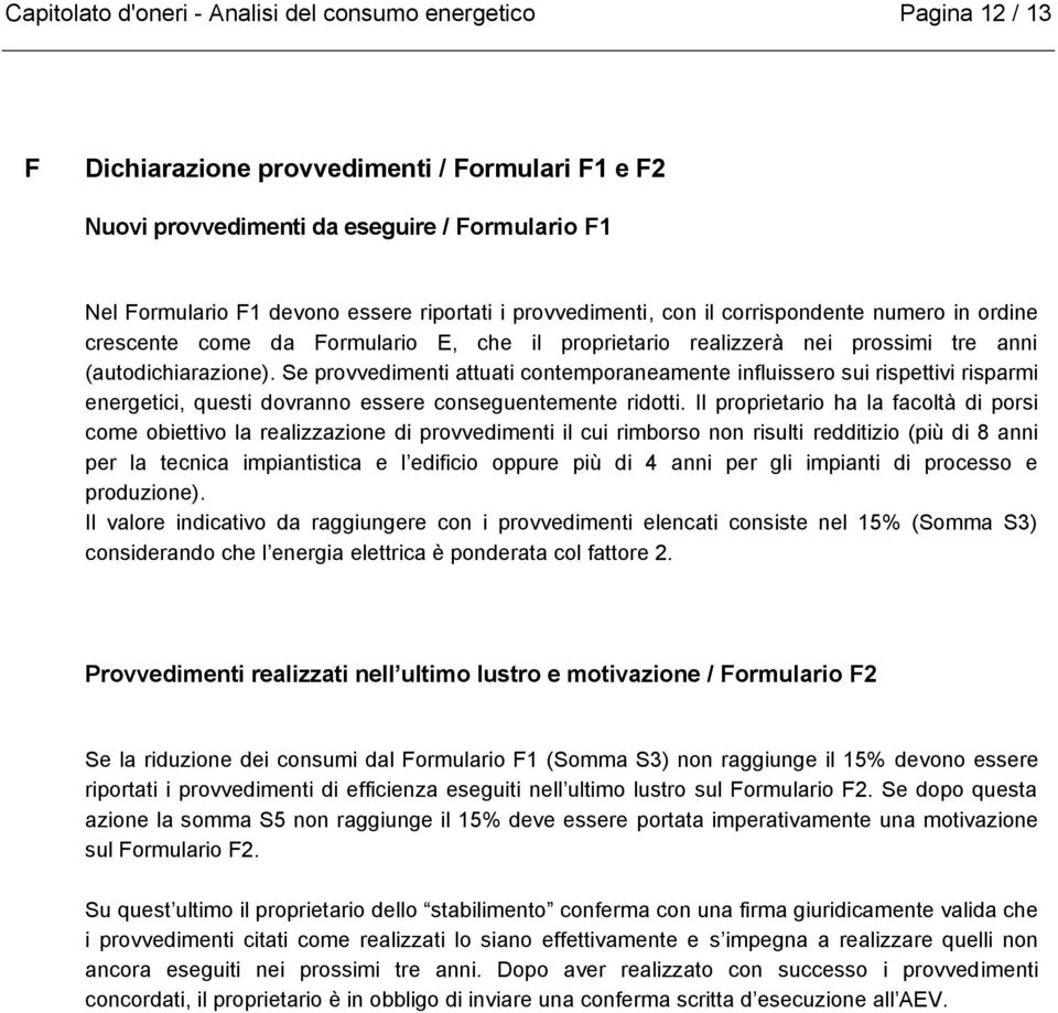 Se provvedimenti attuati contemporaneamente influissero sui rispettivi risparmi energetici, questi dovranno essere conseguentemente ridotti.