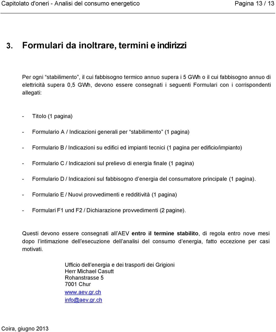 seguenti Formulari con i corrispondenti allegati: - Titolo (1 pagina) - Formulario A / Indicazioni generali per stabilimento (1 pagina) - Formulario B / Indicazioni su edifici ed impianti tecnici (1