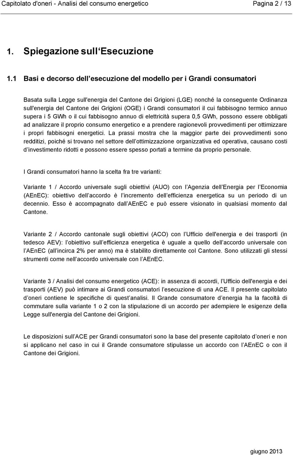 Grigioni (OGE) i Grandi consumatori il cui fabbisogno termico annuo supera i 5 GWh o il cui fabbisogno annuo di elettricità supera 0,5 GWh, possono essere obbligati ad analizzare il proprio consumo