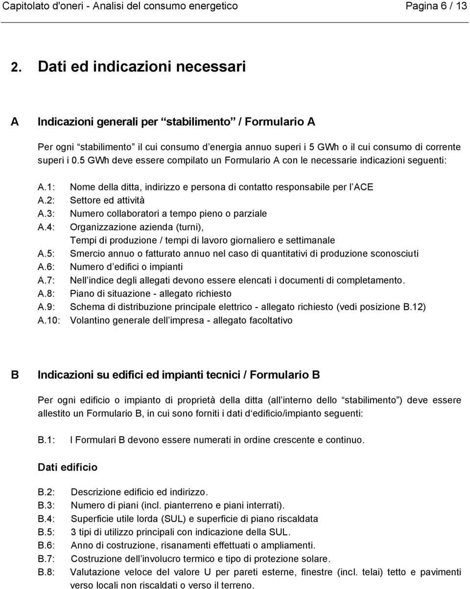 5 GWh deve essere compilato un Formulario A con le necessarie indicazioni seguenti: A.1: Nome della ditta, indirizzo e persona di contatto responsabile per l ACE A.2: Settore ed attività A.