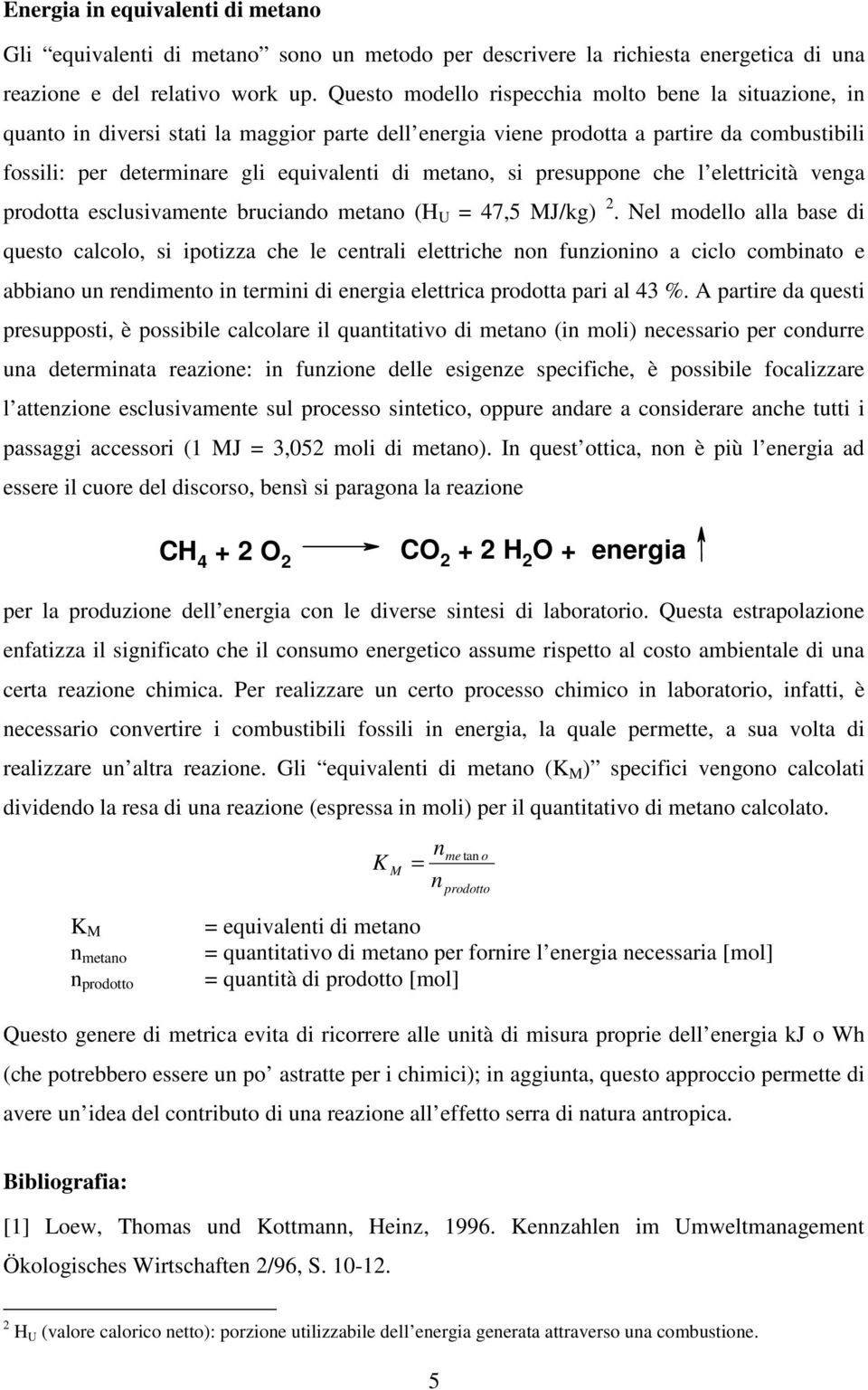 metano, si presuppone che l elettricità venga prodotta esclusivamente bruciando metano (H U 47,5 MJ/kg) 2.