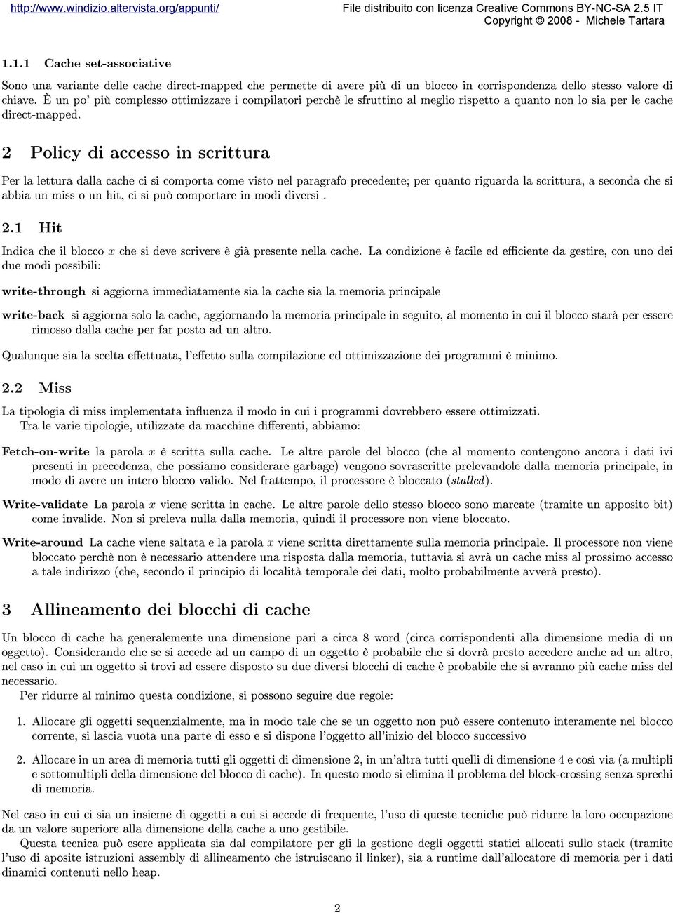 2 Policy di accesso in scrittura Per la lettura dalla cache ci si comporta come visto nel paragrafo precedente; per quanto riguarda la scrittura, a seconda che si abbia un miss o un hit, ci si può