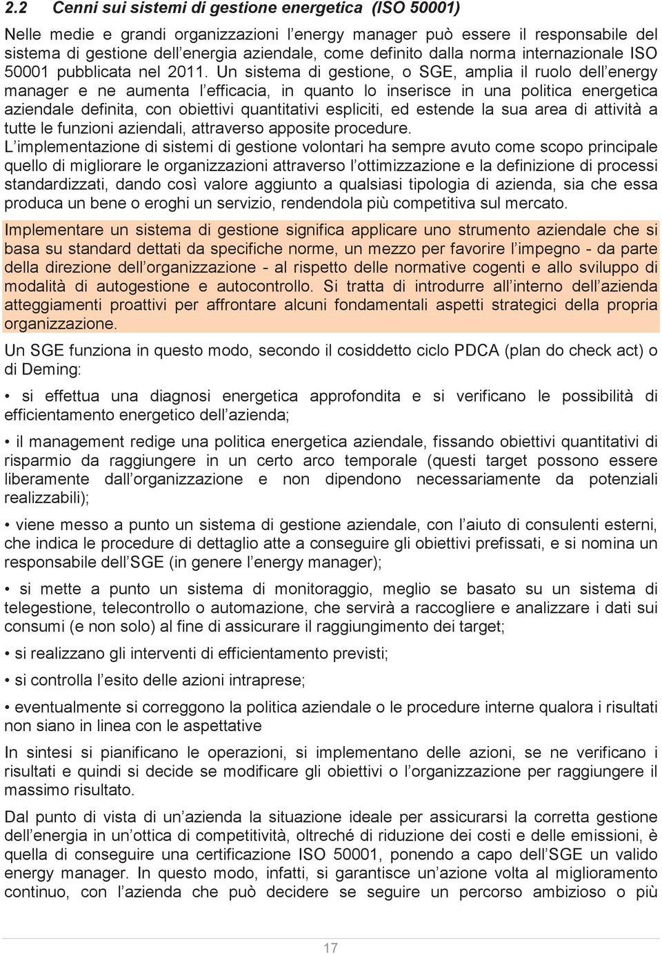 Un sistema di gestione, o SGE, amplia il ruolo dell energy manager e ne aumenta l efficacia, in quanto lo inserisce in una politica energetica aziendale definita, con obiettivi quantitativi