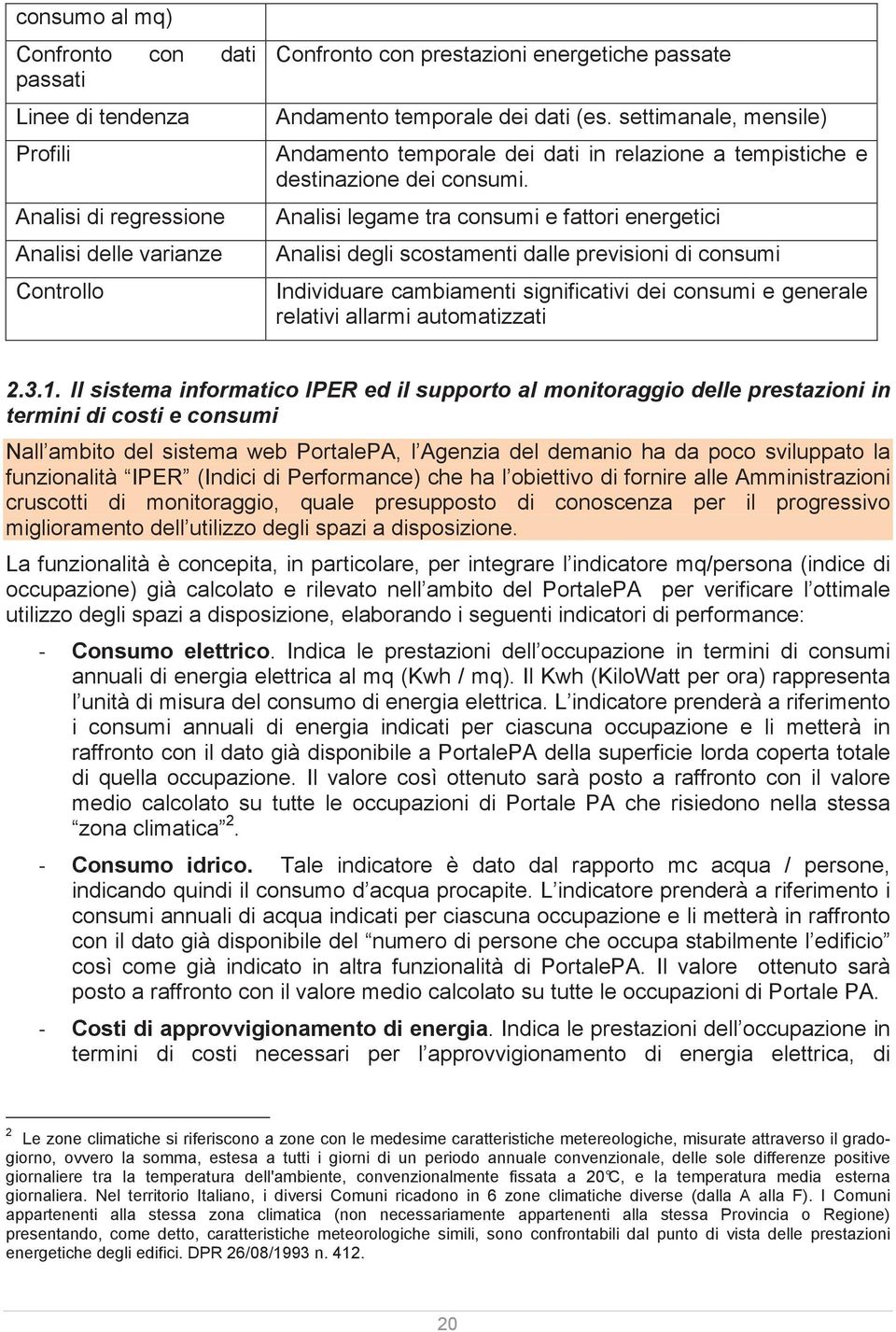 Analisi legame tra consumi e fattori energetici Analisi degli scostamenti dalle previsioni di consumi Individuare cambiamenti significativi dei consumi e generale relativi allarmi automatizzati 2.3.1.