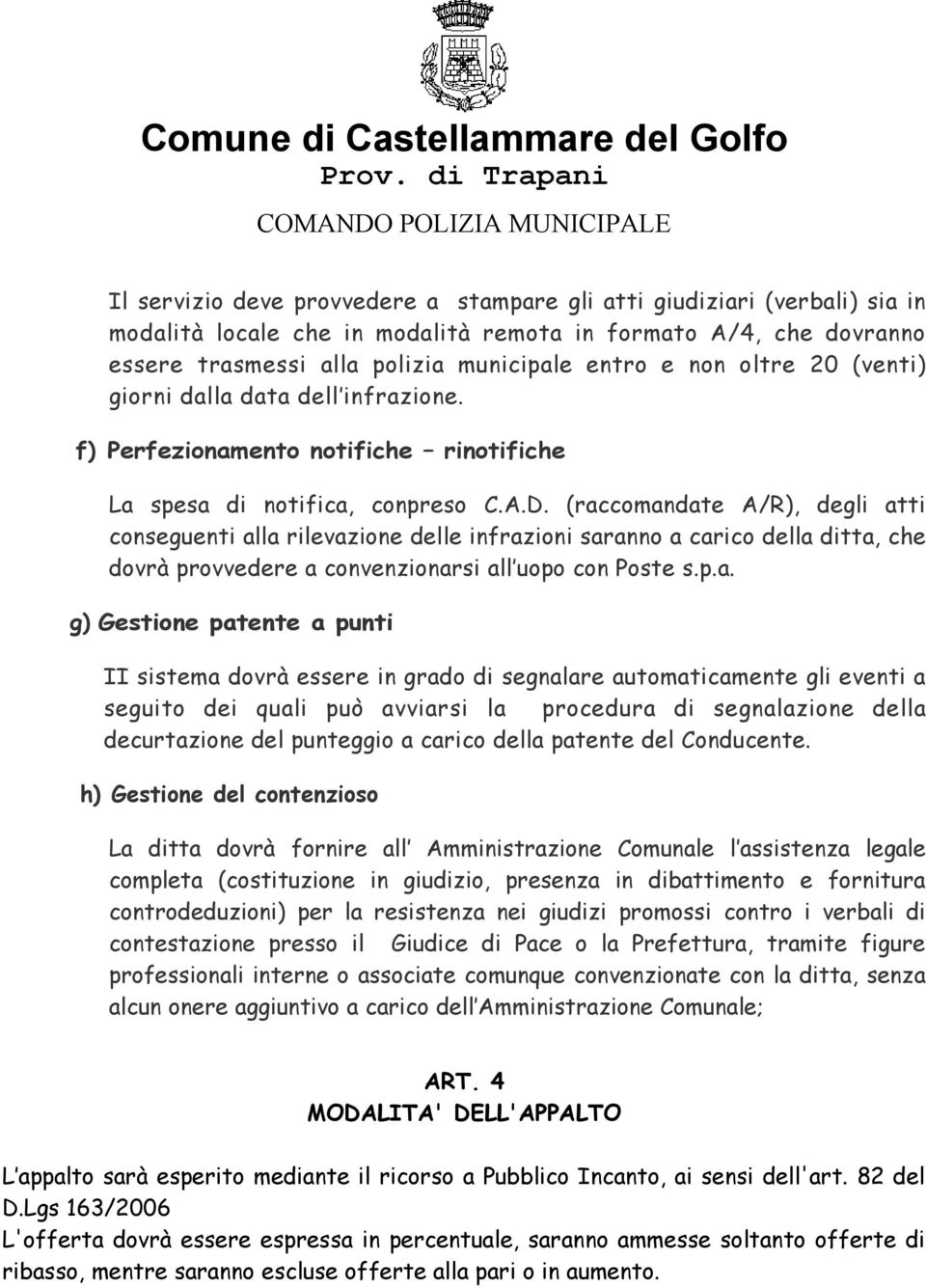 (raccomandate A/R), degli atti conseguenti alla rilevazione delle infrazioni saranno a carico della ditta, che dovrà provvedere a convenzionarsi all uopo con Poste s.p.a. g) Gestione patente a punti