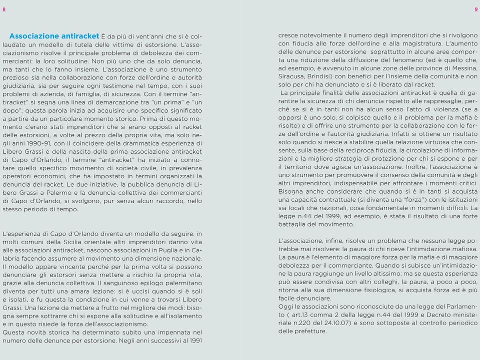 L associazione è uno strumento prezioso sia nella collaborazione con forze dell ordine e autorità giudiziaria, sia per seguire ogni testimone nel tempo, con i suoi problemi di azienda, di famiglia,