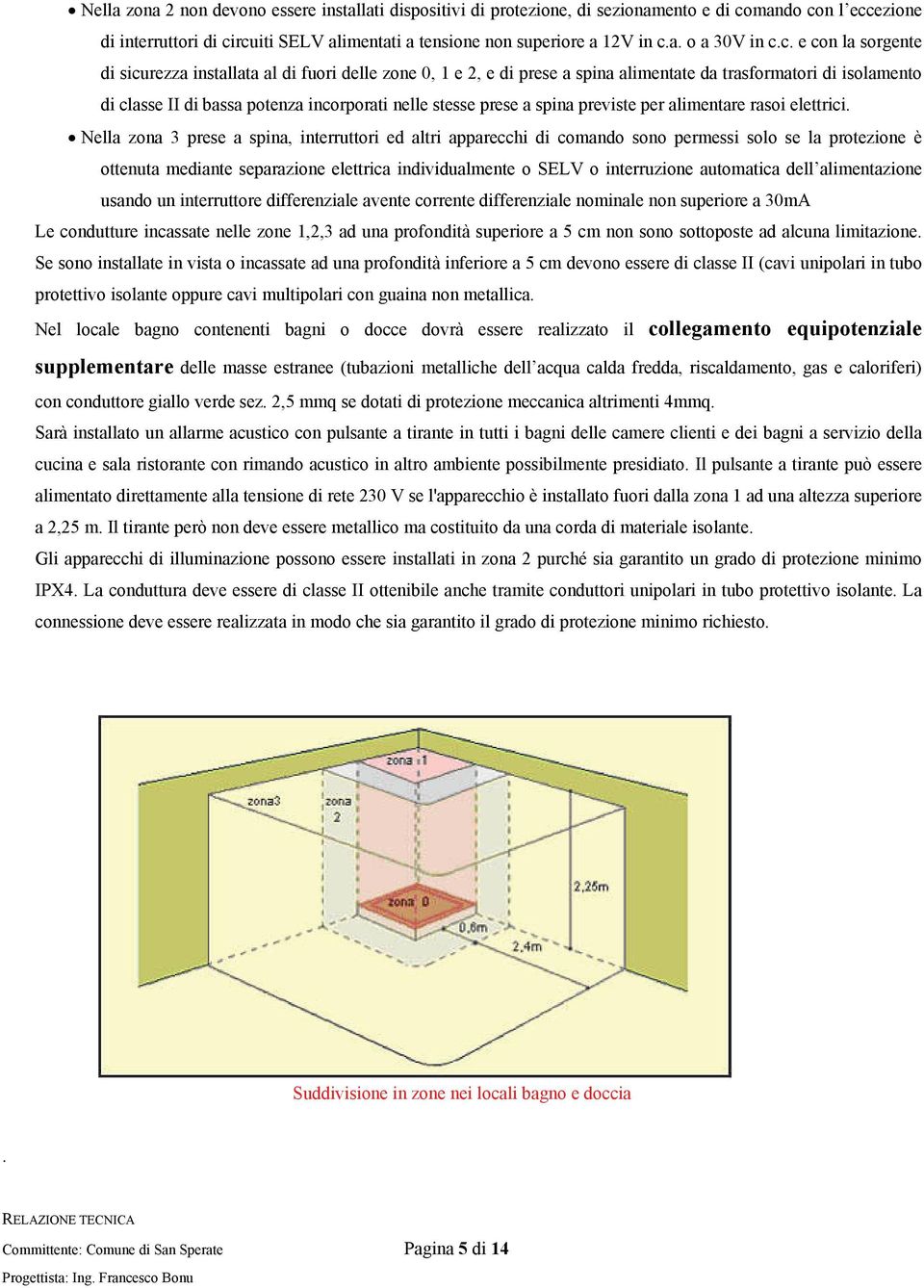 a spina previste per alimentare rasoi elettrici.