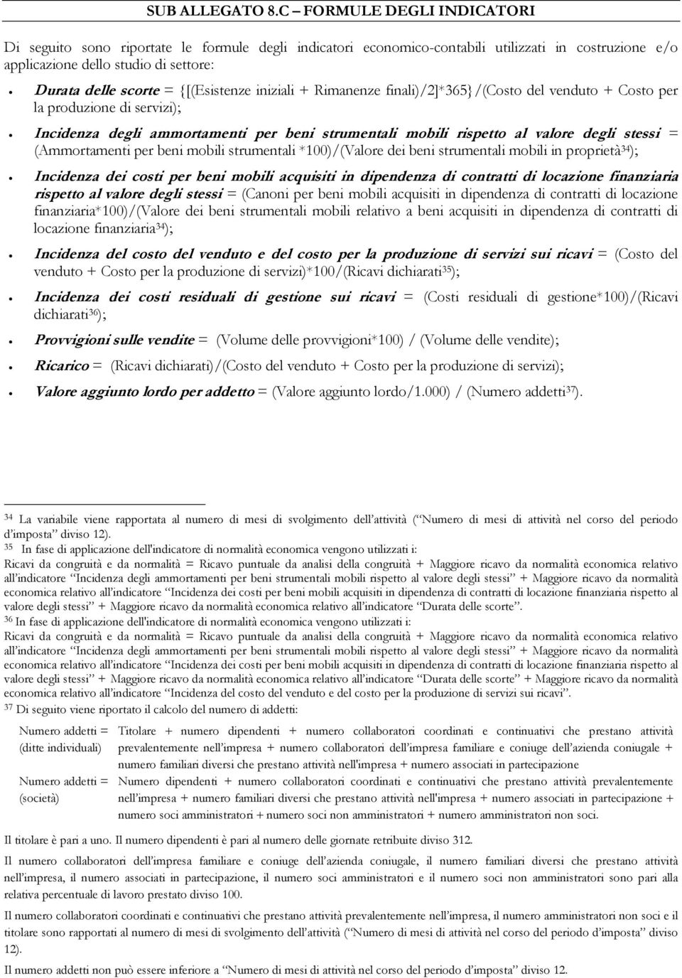 {[(Esistenze iniziali + Rimanenze finali)/2]*365}/(costo del venduto + Costo per la produzione di servizi); Incidenza degli ammortamenti per beni strumentali mobili rispetto al valore degli stessi =