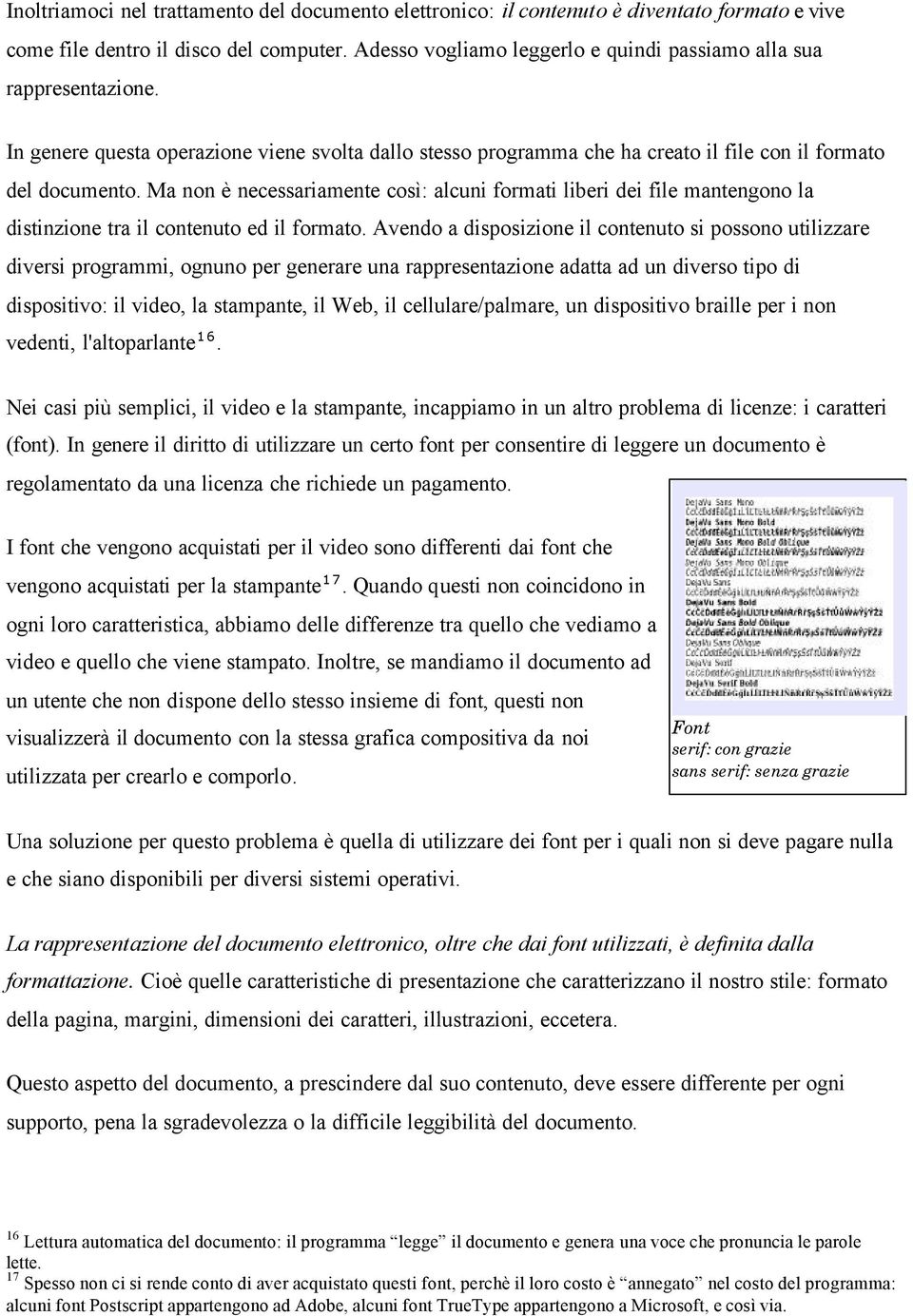 Ma non è necessariamente così: alcuni formati liberi dei file mantengono la distinzione tra il contenuto ed il formato.