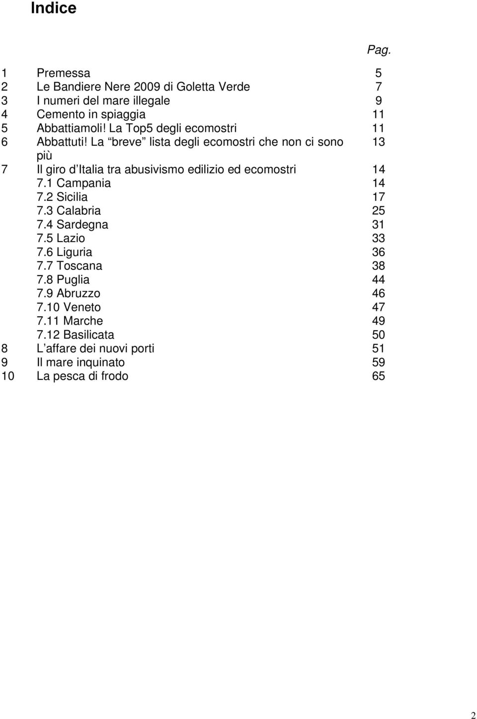 La breve lista degli ecomostri che non ci sono 13 più 7 Il giro d Italia tra abusivismo edilizio ed ecomostri 14 7.1 Campania 14 7.