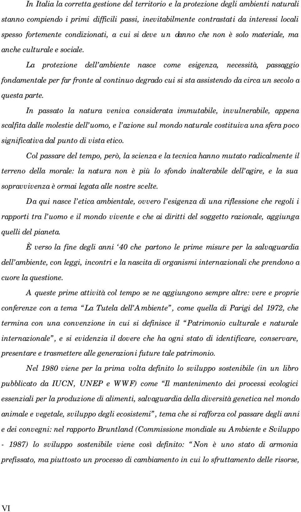 La protezione dell ambiente nasce come esigenza, necessità, passaggio fondamentale per far fronte al continuo degrado cui si sta assistendo da circa un secolo a questa parte.