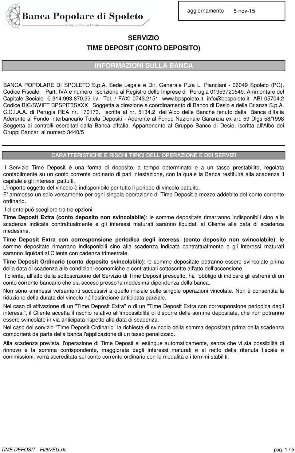 it info@bpspoleto.it ABI 05704.2 Codice BIC/SWIFT BPSPIT3SXXX Soggetta a direzione e coordinamento di Banco di Desio e della Brianza S.p.A. C.C.I.A.A. di Perugia REA nr. 170173. Iscritta al nr. 5134.