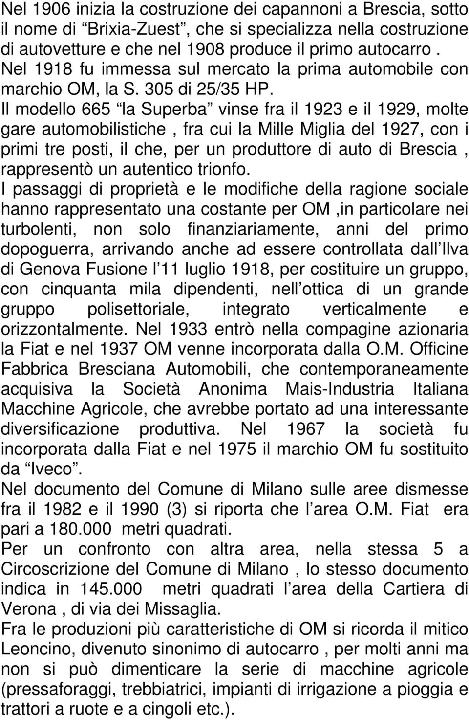 Il modello 665 la Superba vinse fra il 1923 e il 1929, molte gare automobilistiche, fra cui la Mille Miglia del 1927, con i primi tre posti, il che, per un produttore di auto di Brescia, rappresentò