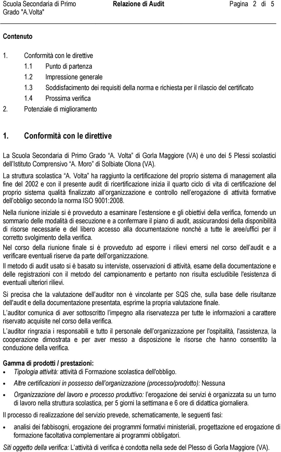 Conformità con le direttive La Scuola Secondaria di Primo Grado A. Volta di Gorla Maggiore (VA) è uno dei 5 Plessi scolastici dell Istituto Comprensivo A. Moro di Solbiate Olona (VA).