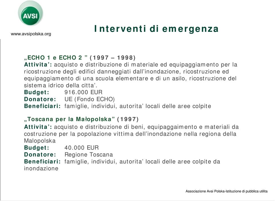 000 EUR Donatore: UE (Fondo ECHO) Beneficiari: famiglie, individui, autorita locali delle aree colpite Toscana per la Małopolska (1997) Attivita : acquisto e distribuzione di beni,