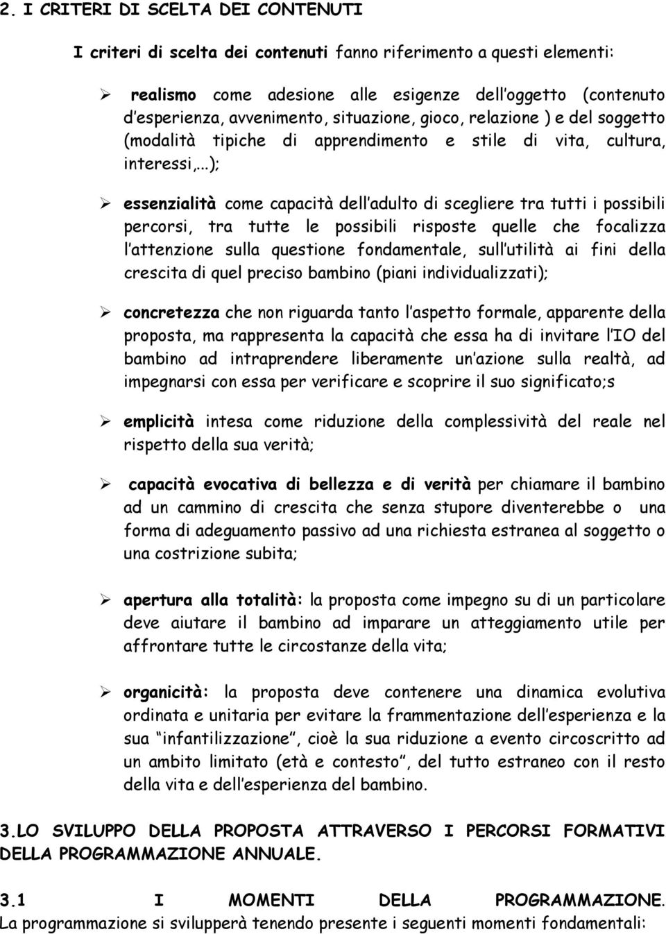 ..); Ø essenzialità come capacità dell adulto di scegliere tra tutti i possibili percorsi, tra tutte le possibili risposte quelle che focalizza l attenzione sulla questione fondamentale, sull utilità