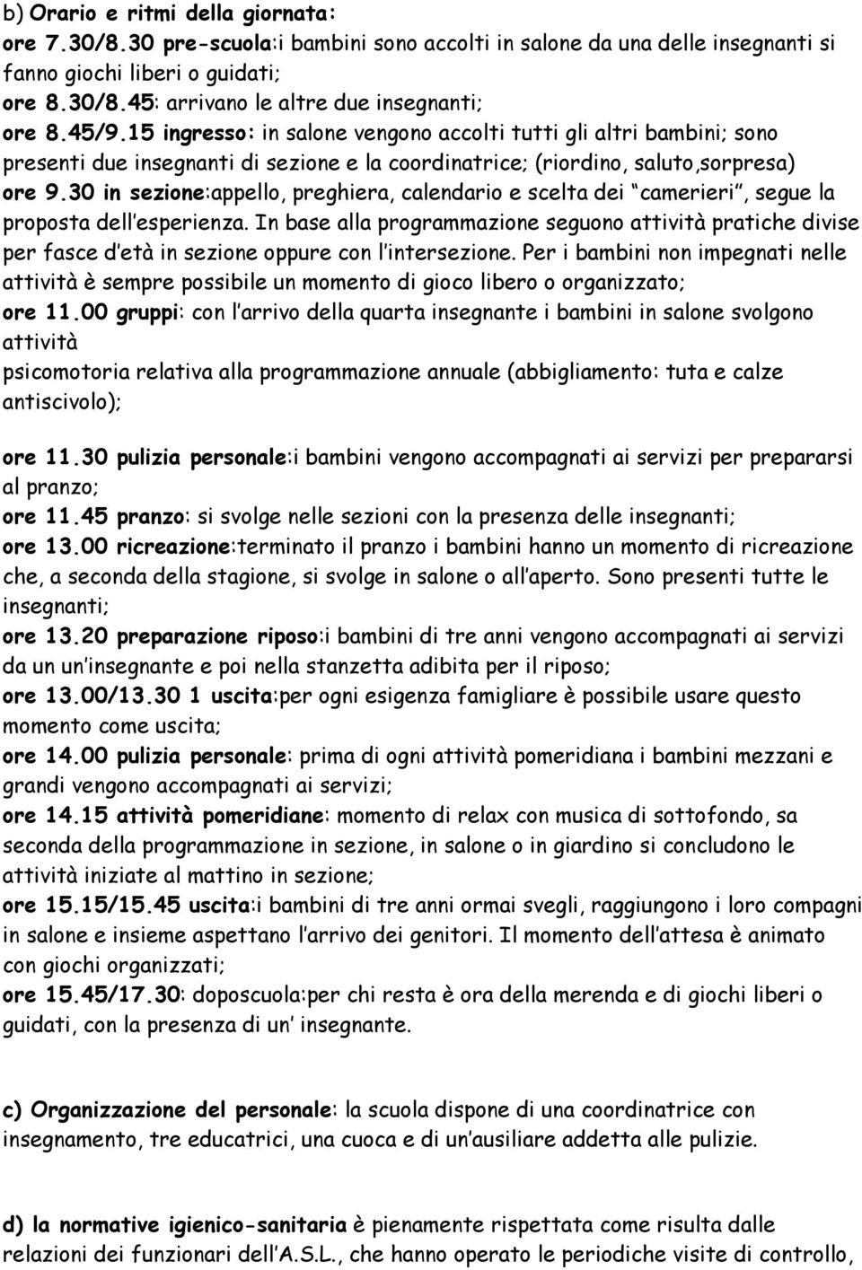 30 in sezione:appello, preghiera, calendario e scelta dei camerieri, segue la proposta dell esperienza.