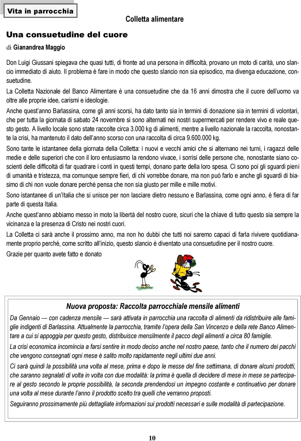 La Colletta Nazionale del Banco Alimentare è una consuetudine che da 16 anni dimostra che il cuore dell uomo va oltre alle proprie idee, carismi e ideologie.