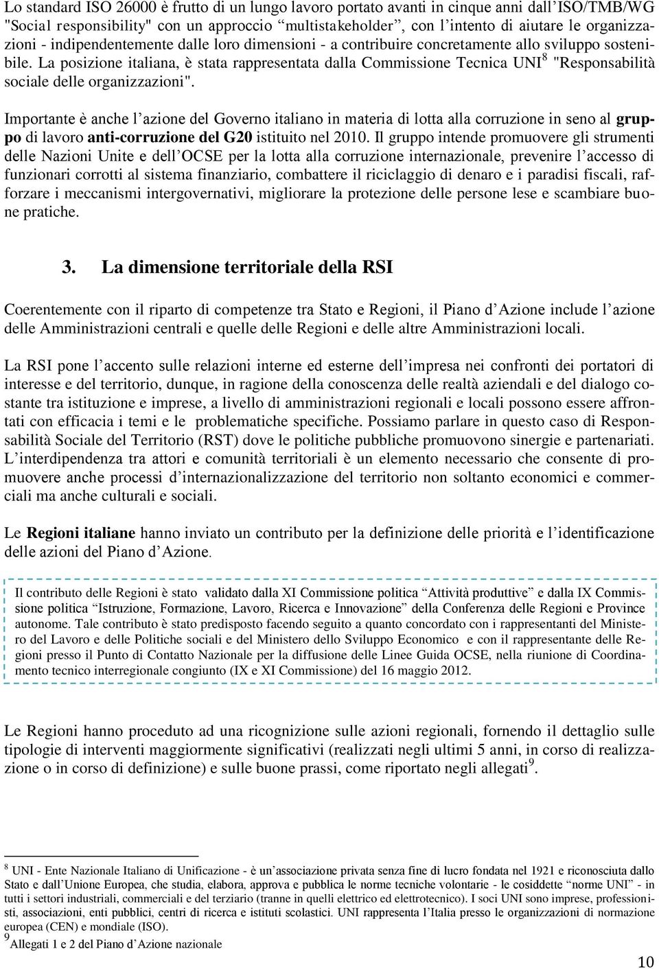 La posizione italiana, è stata rappresentata dalla Commissione Tecnica UNI 8 "Responsabilità sociale delle organizzazioni".
