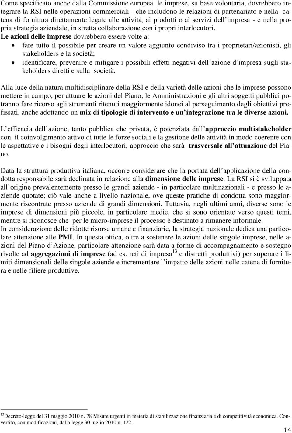 Le azioni delle imprese dovrebbero essere volte a: fare tutto il possibile per creare un valore aggiunto condiviso tra i proprietari/azionisti, gli stakeholders e la società; identificare, prevenire