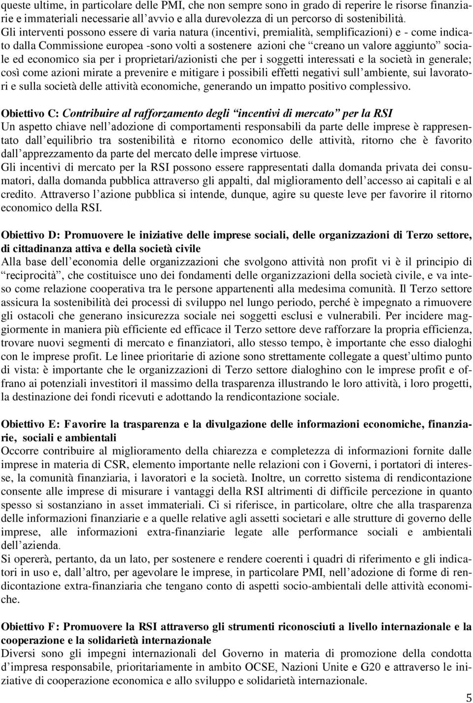 ed economico sia per i proprietari/azionisti che per i soggetti interessati e la società in generale; così come azioni mirate a prevenire e mitigare i possibili effetti negativi sull ambiente, sui